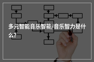 多元智能音乐智能/音乐智力是什么？