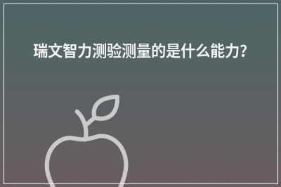 瑞文智力测验测量的是什么能力？